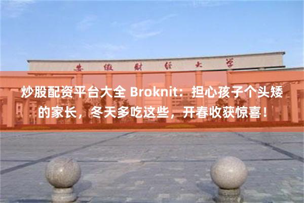 炒股配资平台大全 Broknit：担心孩子个头矮的家长，冬天