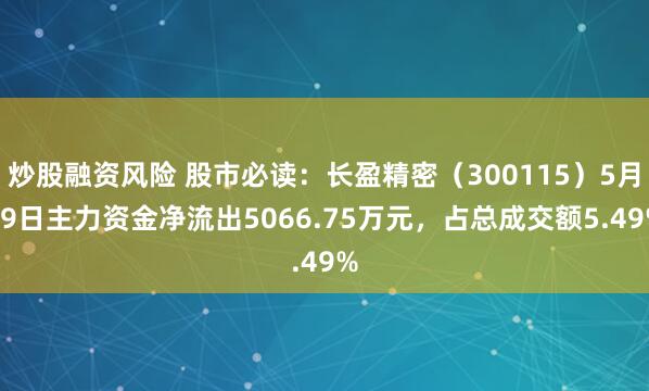 炒股融资风险 股市必读：长盈精密（300115）5月19日主