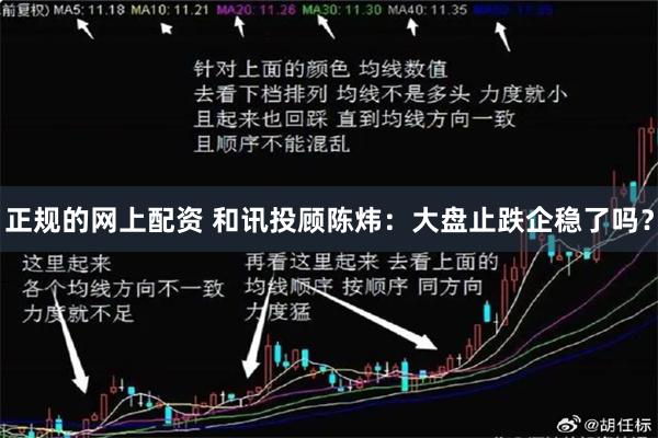 正规的网上配资 和讯投顾陈炜：大盘止跌企稳了吗？